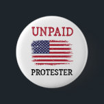 Unpaid Protester - Protest Button<br><div class="desc">Stand up for truth and integrity with this bold “UNPAID PROTESTER” design. Featuring a distressed American flag and grunge-style text, it’s a statement against corruption, corporate influence, and the growing power of the oligarchy. This design proudly declares independence from moneyed interests and reminds others that real change comes from genuine...</div>