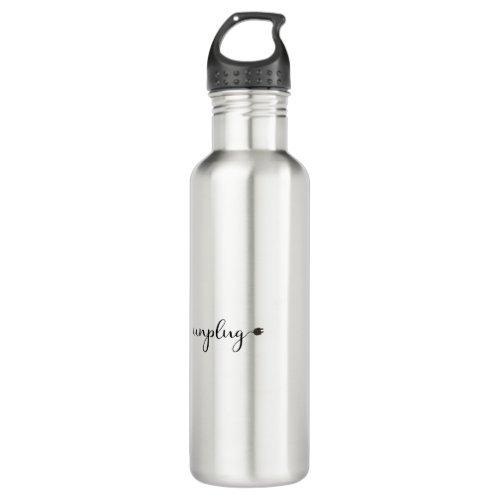 Unplug with Script Text and Plug Stainless Steel Water Bottle