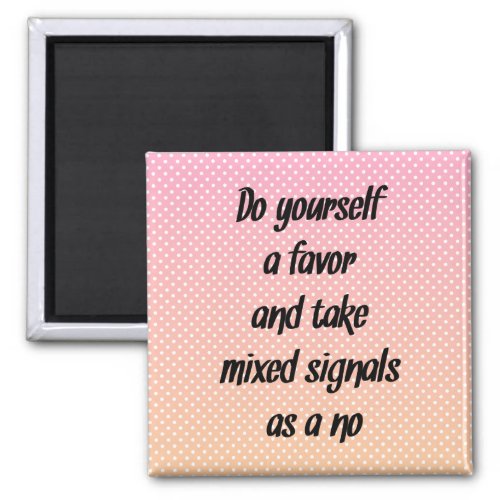 Unrequited love mixed signals empowering quote magnet