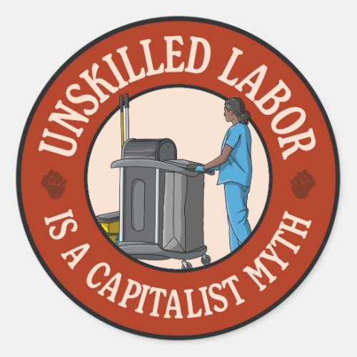 Unskilled Labor Is A Capitalist Myth Classic Round Sticker