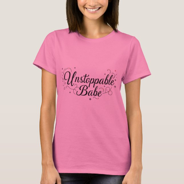 Unstoppable Babe Empowering T-Shirt Design. (Front)