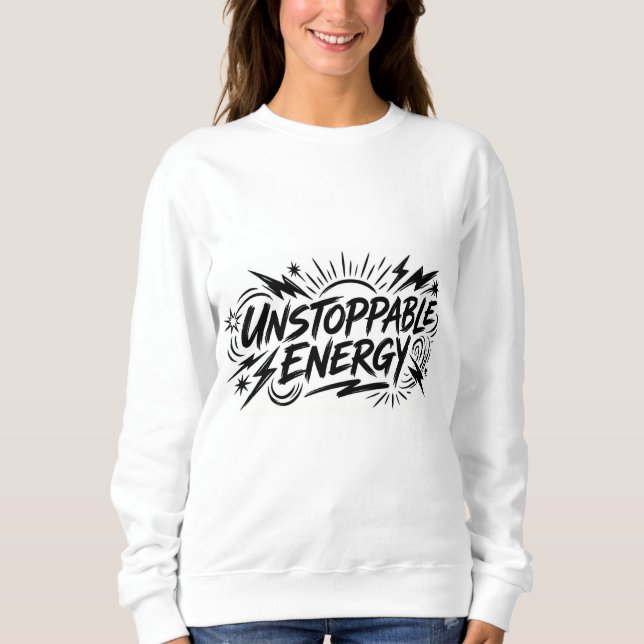 Unstoppable Energy – Women’s Motivational Graphic  Sweatshirt (Front)