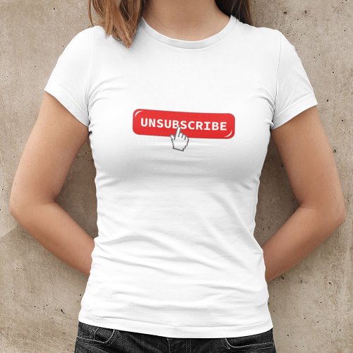 Unsubscribe Button  Funny Internet T_Shirt