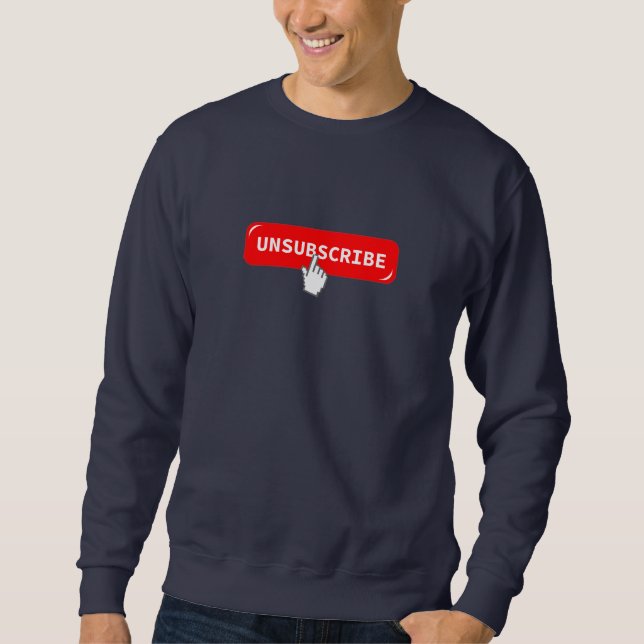 Unsubscribe Button - Funny Sweatshirt (Front)