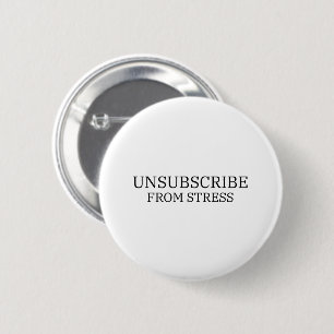 Unsubscribe From Stress Minimalist Pin-Back Button