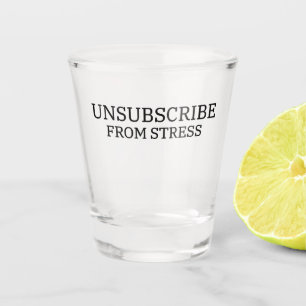Unsubscribe From Stress Sarcastic Professional Shot Glass