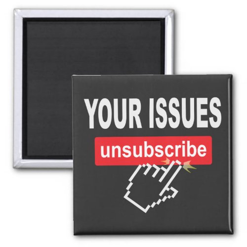 Unsubscribe From Your Issues Magnet