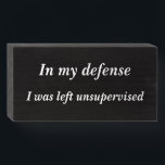 Unsupervised Wooden Box Sign<br><div class="desc">"In my defense, I was left unsupervised" Share the fun and the joy. Customizable: Change color, font, message.</div>