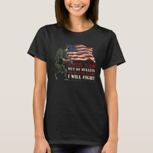 Until i am out of bullets or out of blood i will f T-Shirt