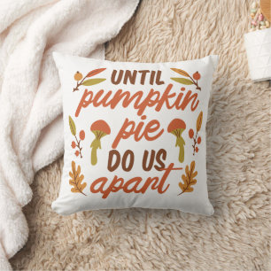 UNTIL PUMPKIN PIE DO US APART THANKSGIVING QUOTES  THROW PILLOW