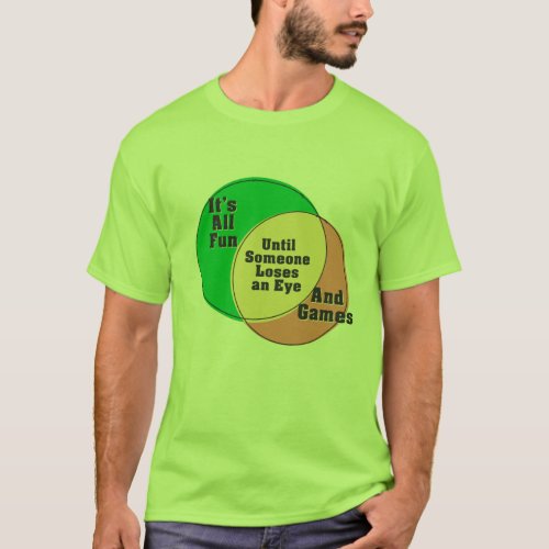 Until Someone Loses an Eye Its All Fun And Games T_Shirt