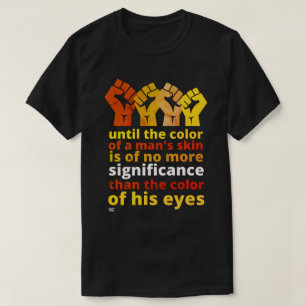 "UNTIL THE COLOR OF A MAN'S SKIN..." T-Shirt