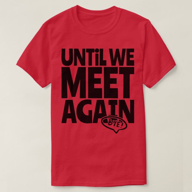 until we meet again good bye T-Shirt (Design Front)