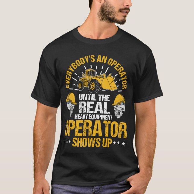 Untilhe Real Heavy Equipment Operator Shows Up fri T-Shirt (Front)