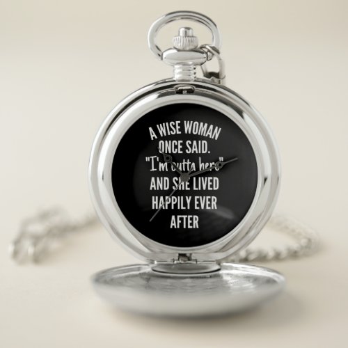 Untitled designA Wise Woman Once Said Im Outta Pocket Watch