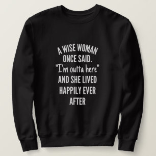 Untitled designA Wise Woman Once Said I’m Outta Sweatshirt