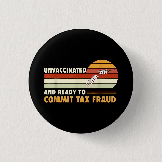 Unvaccinated And Ready To Commit Tax Fraud Button (Front)