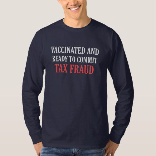 Unvaccinated and ready to commit tax fraud T_Shirt