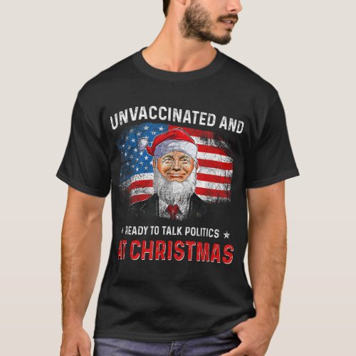 Unvaccinated and Ready to Talk Politics at Christm T_Shirt