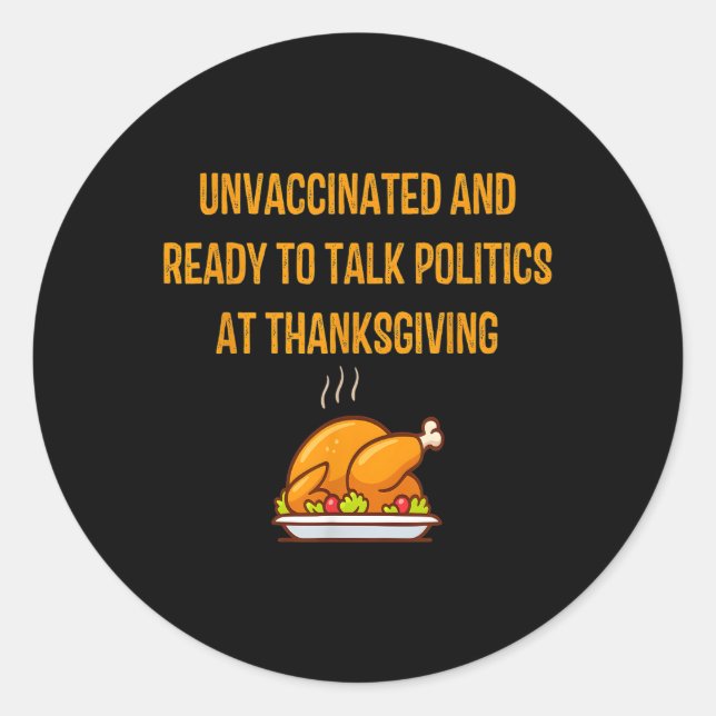 Unvaccinated And Ready To Talk Politics At Thanksg Classic Round Sticker (Front)