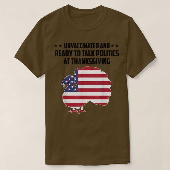 Unvaccinated And Ready To Talk Politics At Thanksg T-Shirt (Design Front)