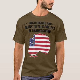 Unvaccinated And Ready To Talk Politics At Thanksg T-Shirt