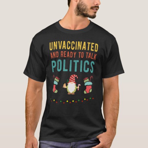 Unvaccinated and ready to talk Politics _ Funny T_Shirt