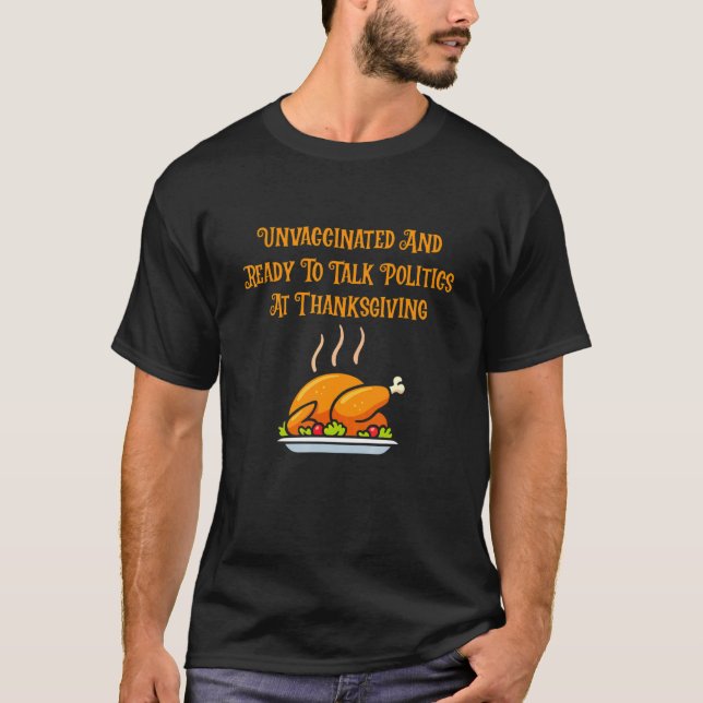 Unvaccinated And Ready To Talk Politics Thanksgivi T-Shirt (Front)