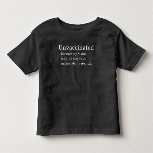 Unvaccinated Because My Mama Isnt Too Lazy To Do Toddler T_shirt