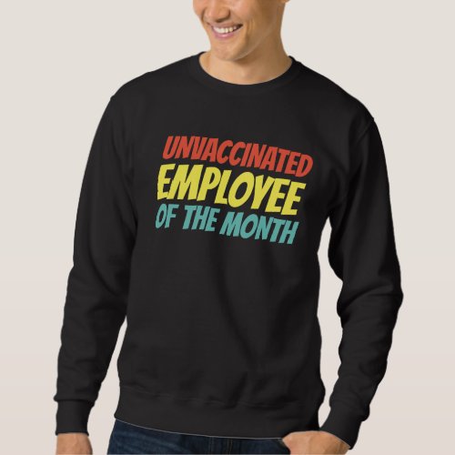 Unvaccinated Employee Of The Month Sweatshirt