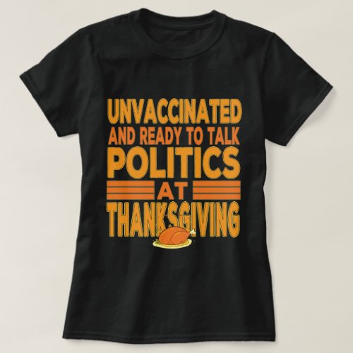 Unvaccinated  Ready To Talk Politics Thanksgiving T_Shirt