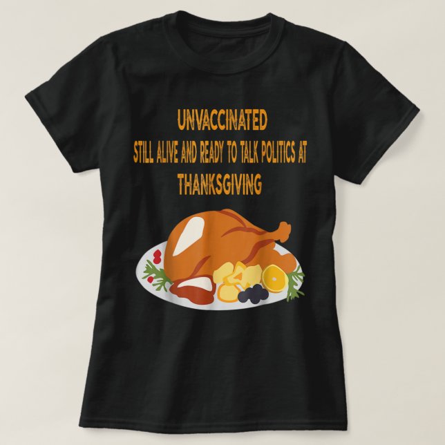 Unvaccinated Still Alive Ready Talk Politic Thanks T-Shirt (Design Front)