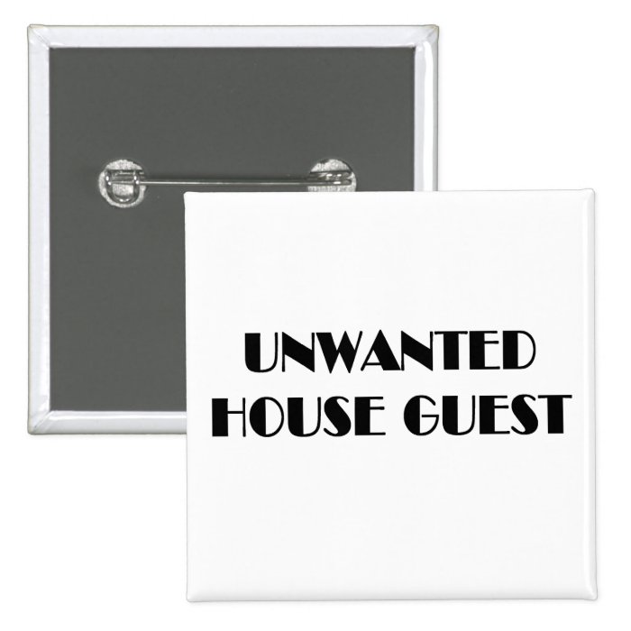 Unwanted house guest t shirts and gifts. pinback buttons