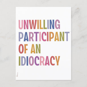 Unwilling Participant of an Idiocracy Anti Trump Announcement Postcard