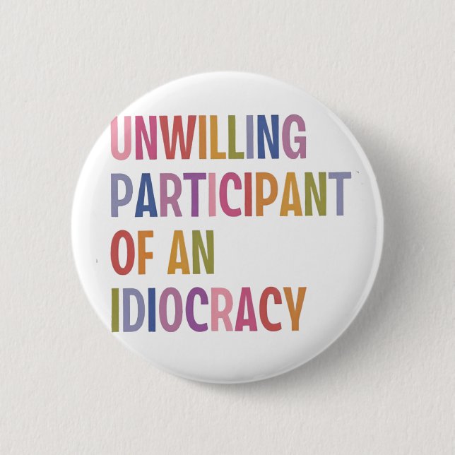 Unwilling Participant of an Idiocracy Anti Trump Button (Front)