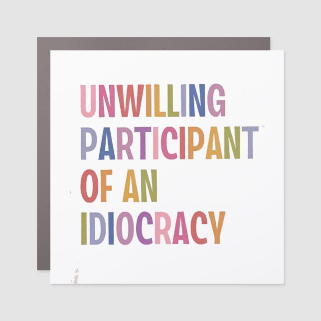 Unwilling Participant of an Idiocracy Anti Trump Car Magnet (Front)