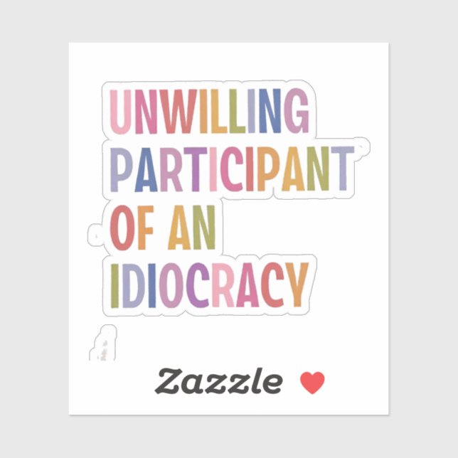 Unwilling Participant of an Idiocracy Anti Trump Sticker (Sheet)