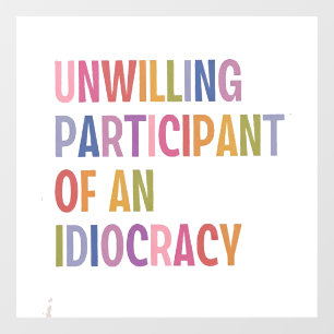 Unwilling Participant of an Idiocracy Anti Trump Window Cling