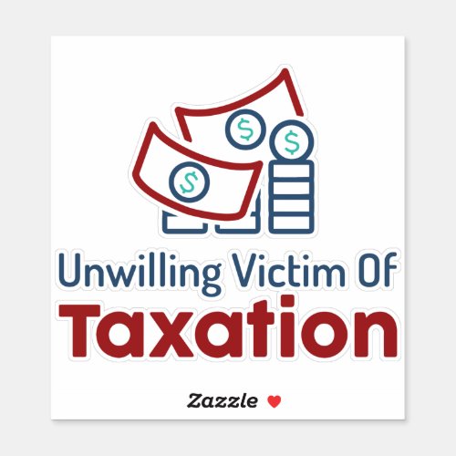 Unwilling Victim Of Taxation Sticker