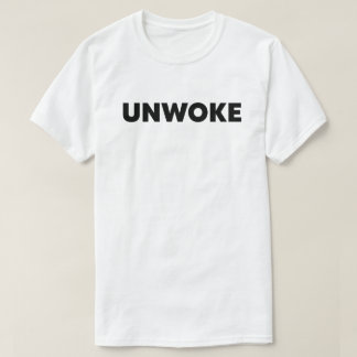 Unwoke | Not Woke T-Shirt