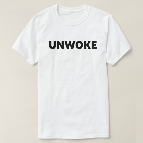 Unwoke  Not Woke  T_Shirt