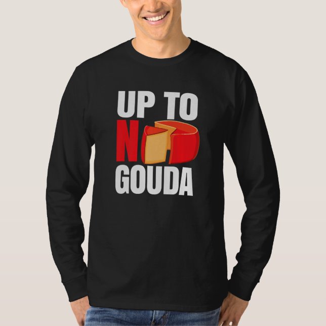 Up To No Gouda   T-Shirt (Front)