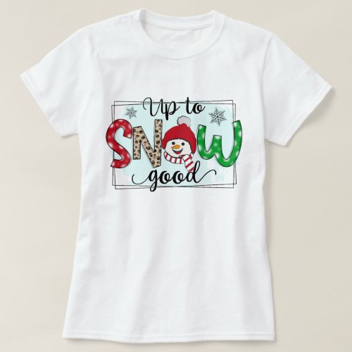 Up To Snow Good Christmas T_Shirt