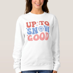 Up to Snow Good - Fun Winter Design Sweatshirt