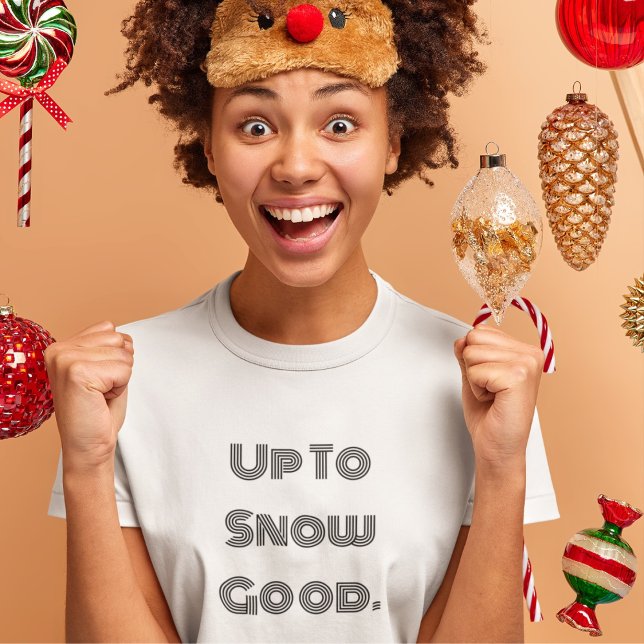 UP TO SNOW GOOD Winter T-Shirt (Creator Uploaded)