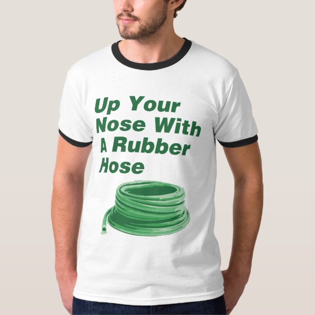 Up Your Nose With A Rubber Hose  shirt (Front)