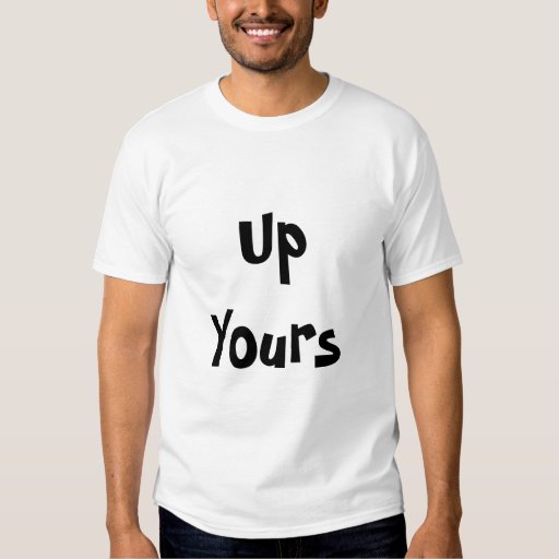 Up Yours T Shirt | Zazzle