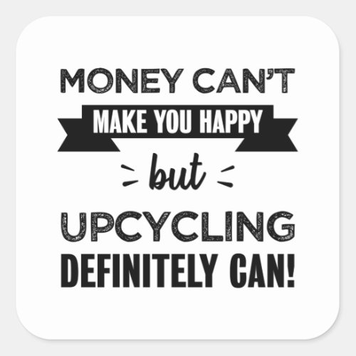 Upcycling makes you happy Funny Gift Square Sticker