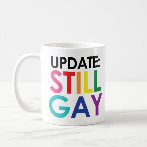 UPDATE STILL GAY NOT A PHASE  COFFEE MUG