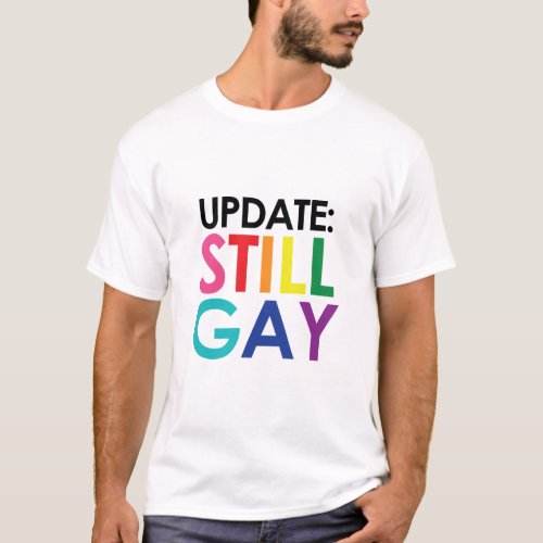 UPDATE STILL GAY NOT A PHASE  T_Shirt